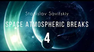 Stanislav Savitskiy - Space Atmospheric Breaks Part 4