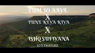 TUM JO AAYE X TUNE KEYA KIYA X ISHQ SUFIYANA (MASHUP SONG) || KHUDGHARZ || UDDIPAN MUSIC