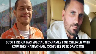Scott Disick has special nicknames for children with Kourtney Kardashian, confuses Pete Davidson