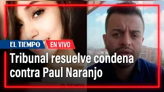 Tribunal resuelve condena contra Paul Naranjo por feminicidio de Ana María Castro | EL Tiempo