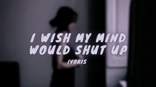 Ivoris - I Wish My Mind Would Shut Up (slowed + lyrics)