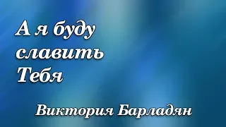 475. А я буду славить Тебя - Виктория Барладян