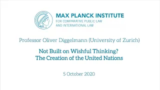 Professor Oliver Diggelmann: Not Built on Wishful Thinking? The Creation of the United Nations