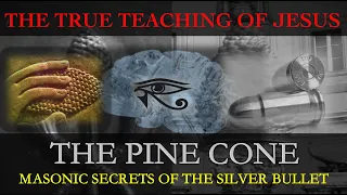 Secrets of the Pine Cone, Most Sacred Knowledge of the Silver Bullet Revealed PART 1/3