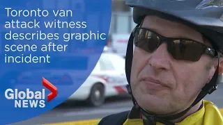 Toronto van attack: Witness describes graphic scene after victim left 'twisted' on sidewalk