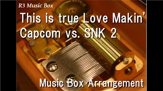 This is true Love Makin'/Capcom vs. SNK 2 [Music Box]