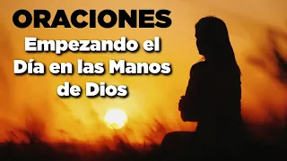 Empezando el Día en las MANOS de DIOS con Poderosas Oraciones