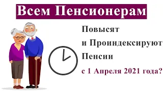 Всем Пенсионерам Повысят и Проиндексируют Пенсии с 1 Апреля 2021 года?