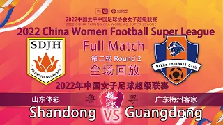 Round 2：Shandong VS Guangdong｜2022 China Women Football Super League｜2022中国女子足球超级联赛第二轮：山东体彩VS广东梅州客家