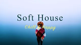 Soft House 2023 🌊💃 Chill & Happy Mix【House / Relaxing Mix / Instrumental】