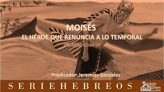 Hebreos 11:24-26 Moisés: El Héroe que renuncia a lo temporal