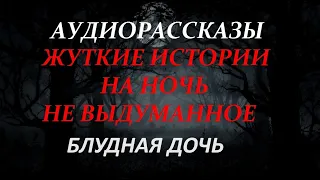 ЖУТКИЕ ИСТОРИИ НА НОЧЬ-БЛУДНАЯ ДОЧЬ