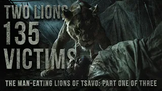 Two LIONS Claim 135 LIVES! The True Story Of The MAN-EATING LIONS Of Tsavo: Part 1 Of 3