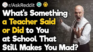 What Did the Teacher Say to You at School That Still Makes You Mad?