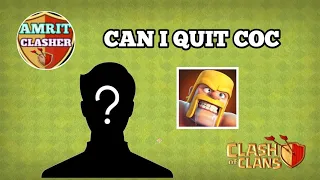 CAN I QUIT COC WITH DETAILS||CLASH OF CLANS