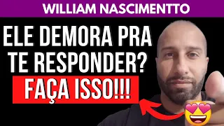 ELE DEMORA PRA TE RESPONDER? FAÇA ISSO! | William Nascimentto