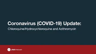 Coronavirus (COVID-19) Update: Chloroquine / Hydroxychloroquine and Azithromycin