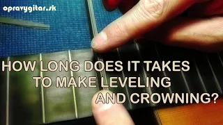 HOW LONG does it takes to LEVEL AND CROWN FRETS?