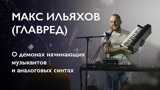Макс Ильяхов (Главред) — о демонах начинающих музыкантов и аналоговых синтах