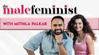 The Male Feminist ft. Mithila Palkar with Siddhaarth Aalambayan Ep 28