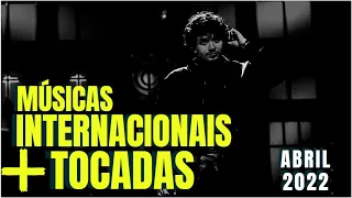 TOP 20 MÚSICAS INTERNACIONAIS MAIS TOCADAS | ABRIL 2022