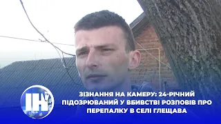 Зізнання на камеру: 24-річний підозрюваний у вбивстві розповів про перепалку в селі Глещава