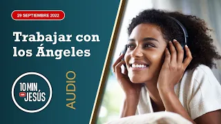 10 Minutos con Jesús. Trabajar con los Ángeles (29-9-2022)