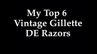 My Top 6 Vintage Gillette Razors