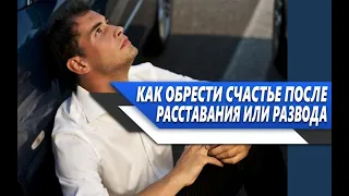 НЕ МОЖЕШЬ быть СЧАСТЛИВЫМ после РАССТАВАНИЯ или РАЗВОДА? Основные ПРИЧИНЫ и их РЕШЕНИЕ