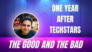 One Year After Techstars | Was It Really Worth It? | Good and the Bad