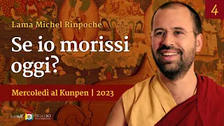 04 - Se io morissi oggi? -Mercoledi al Kunpen con Lama Michel Rinpoche