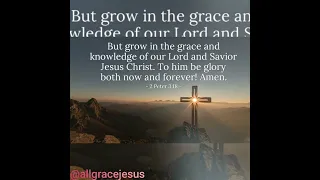 2 Peter 3:1818 But grow in the grace and knowledge of our Lord and Savior Jesus Christ. 