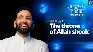 Ep. 23: The Throne of Allah Shook | Angels In Their Presence | Season 2 | Dr. Omar Suleiman