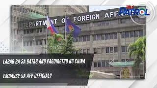 Labag ba sa batas ang pagdiretso ng China embassy sa AFP official? | TV Patrol