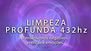 PODEROSA FREQUÊNCIA PARA LIMPAR PENSAMENTOS NEGATIVOS, EMOÇÕES e CRENÇAS LIMITANTES 432Hz