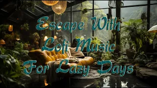 Escape With Lofi Music For Lazy Days