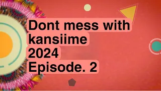 Episode.2 Don’t mess with Kansiime. 2024.