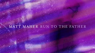 Matt Maher - Run To The Father (Official Audio)