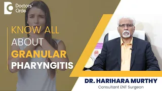 Granular Phayngitis Symptoms & Treatment | Chronic Sore Throat -Dr.Harihara Murthy | Doctors' Circle