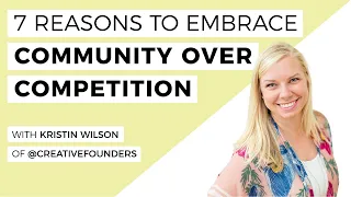 7 Reasons Why YOU Should Embrace Community Over Competition With Kristin Wilson Of @creativefounders