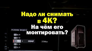 Стоит ли снимать в 4К и на чём его  монтировать?