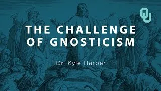 The Challenge of Gnosticism (Part 4) Origins of Christianity, Dr. Kyle Harper