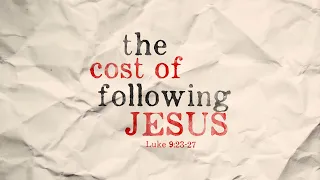 The Cost of Following Jesus | Luke 9:23-27