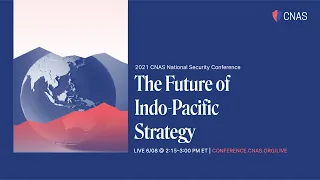 The Future of Indo-Pacific Strategy - Panel | Day 1: CNAS 2021 National Security Conference