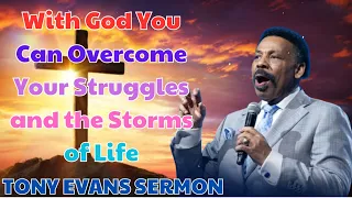 With God You Can Overcome Your Struggles and the Storms of Life - Tony Evans Sermon