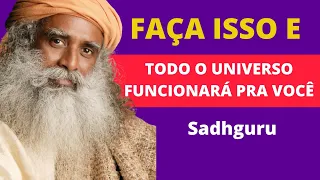 Apenas Faça Isso e Veja Como o Universo Funcionará pra Você - Sadhguru