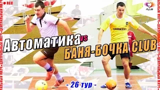 Высшая Лига ЛЛФ - 26 тур - Автоматика - БАНЯ-БОЧКА CLUB