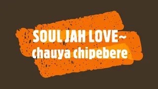 SOUL JAH LOVE~ chauya chipembere