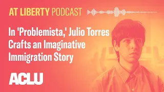 In 'Problemista,' Julio Torres Crafts an Imaginative Immigration Story - ACLU - At Liberty Podcast