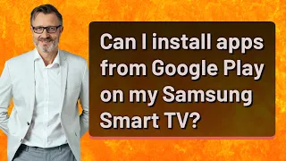 Can I install apps from Google Play on my Samsung Smart TV?